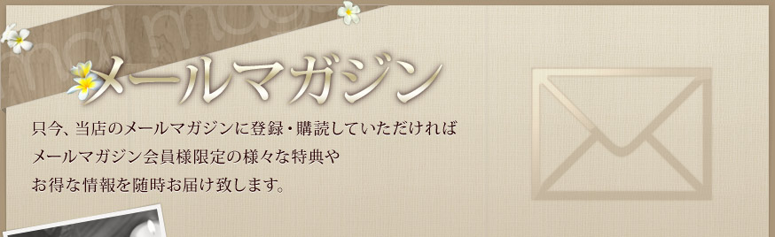 メールマガジン 只今、当店のメールマガジンに登録・購読していただければメールマガジン会員様限定の様々な特典やお得な情報を随時お届け致します。