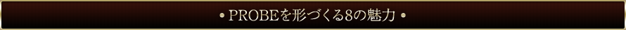 PROBEを形づくる8の魅力
